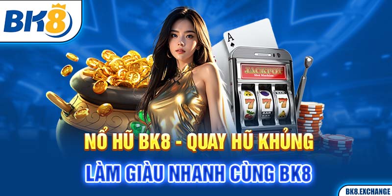 Nổ Hũ BK8 - Quay Hũ Khủng, Làm Giàu Nhanh Cùng BK8