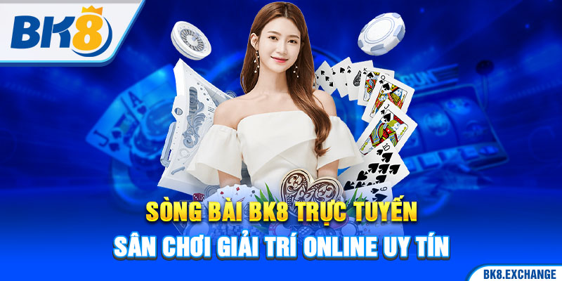 Sòng Bài BK8 Trực Tuyến: Sân Chơi Giải Trí Online Uy Tín