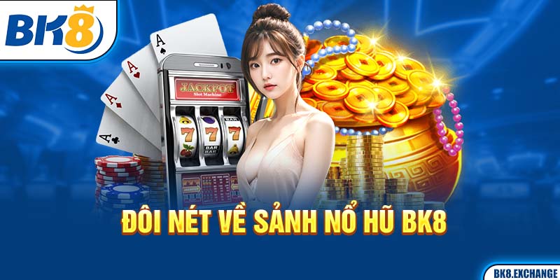 Đôi nét về sảnh Nổ hũ BK8