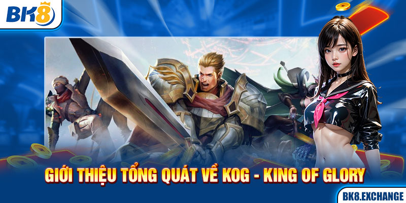 Giới thiệu tổng quát về KOG - King of Glory