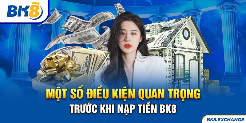 Một số điều kiện quan trọng trước khi nạp tiền BK8 