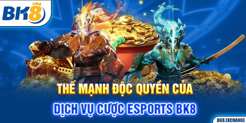 Thế mạnh độc quyền của dịch vụ cược Thể thao điện tử BK8Thế mạnh độc quyền của dịch vụ cược Thể thao điện tử BK8