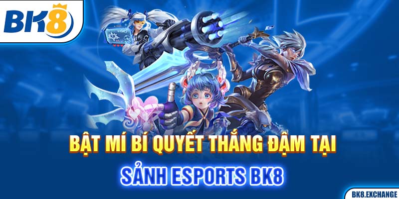 Bật mí bí quyết thắng đậm tại sảnh Esports BK8