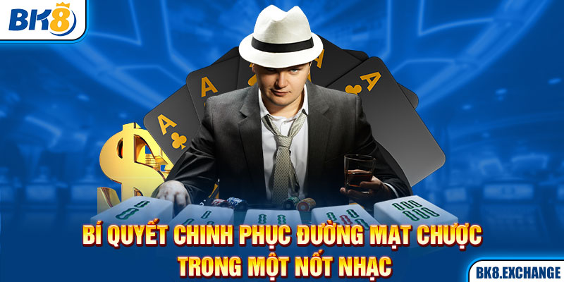 Bí quyết chinh phục Đường Mạt Chược trong một nốt nhạc