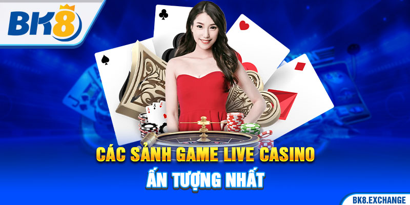 Các sảnh game Live Casino ấn tượng nhất