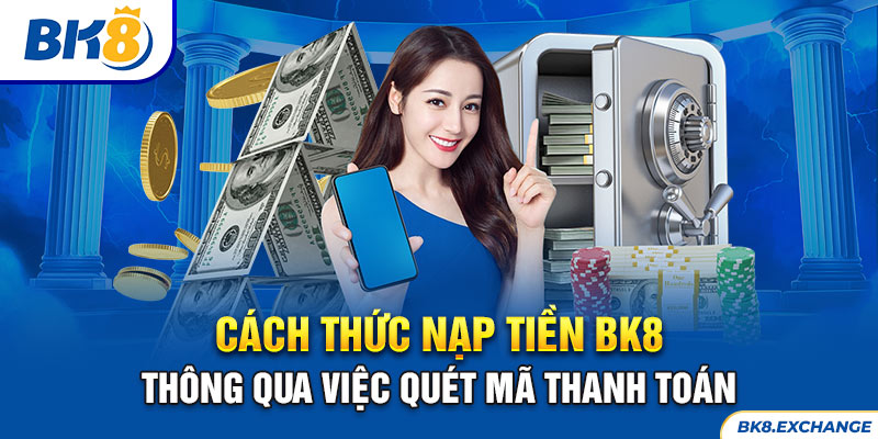 Cách thức nạp tiền BK8 thông qua việc quét mã thanh toán 