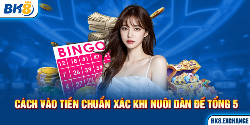 Cách vào tiền chuẩn xác khi nuôi dàn đề tổng 5 