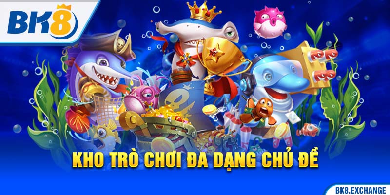 Kho trò chơi đa dạng chủ đề