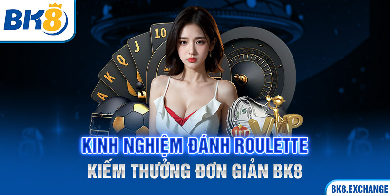 Roulette - Kinh Nghiệm Chơi Dễ Ăn Tiền Từ Nhà Cái Nhất