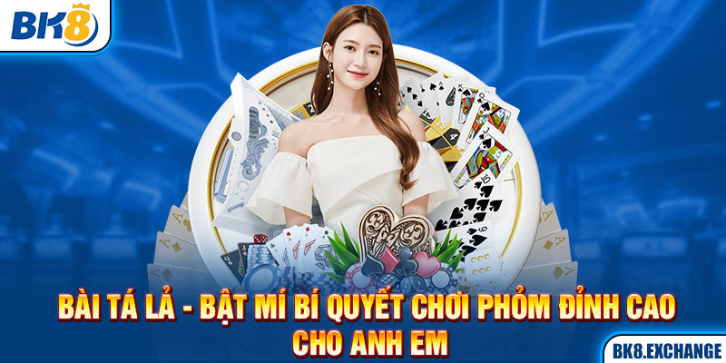 Bài Tá lả - Bật Mí Bí Quyết Chơi Phỏm Đỉnh Cao Cho Anh Em