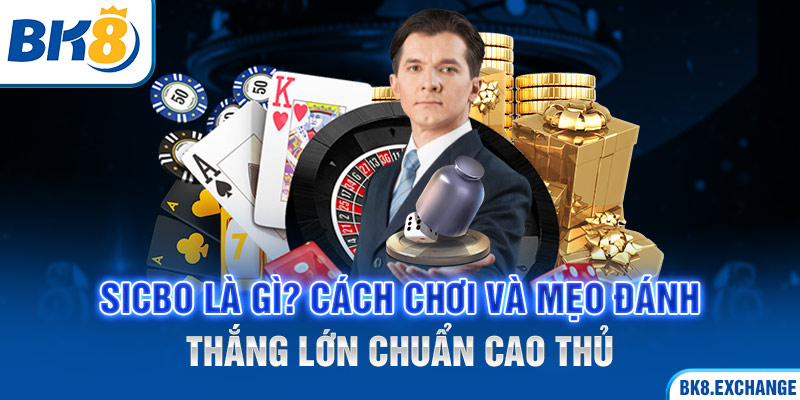 Sicbo Là Gì? Cách Chơi Và Mẹo Đánh Thắng Lớn Chuẩn Cao Thủ