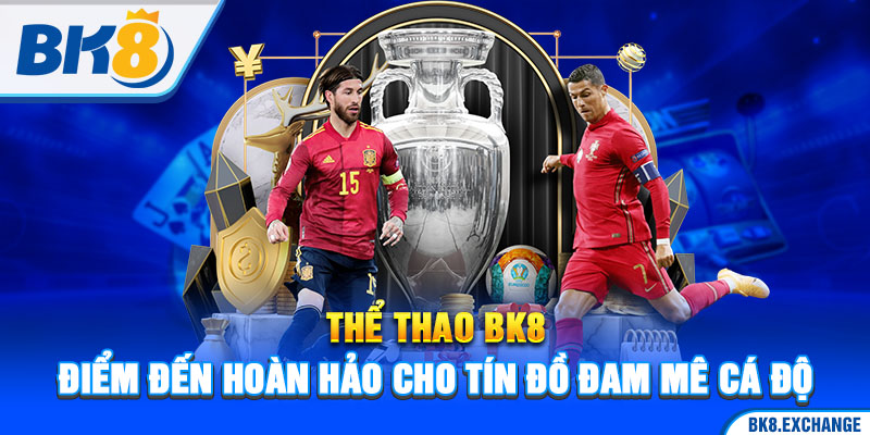 Thể Thao BK8 - Điểm Đến Hoàn Hảo Cho Tín Đồ Đam Mê Cá Độ