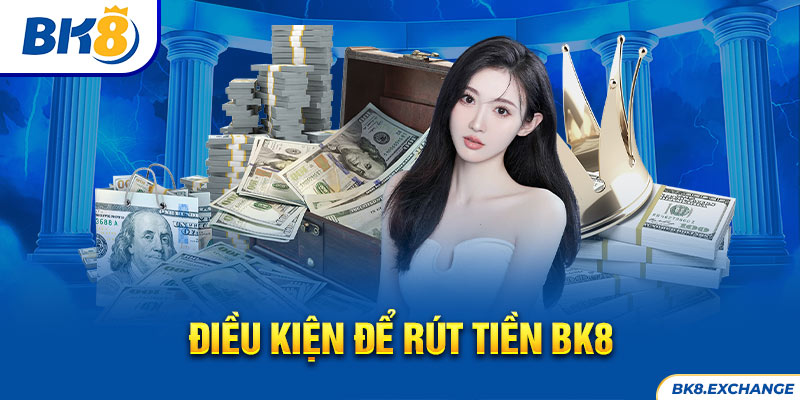 Điều kiện để rút tiền BK8