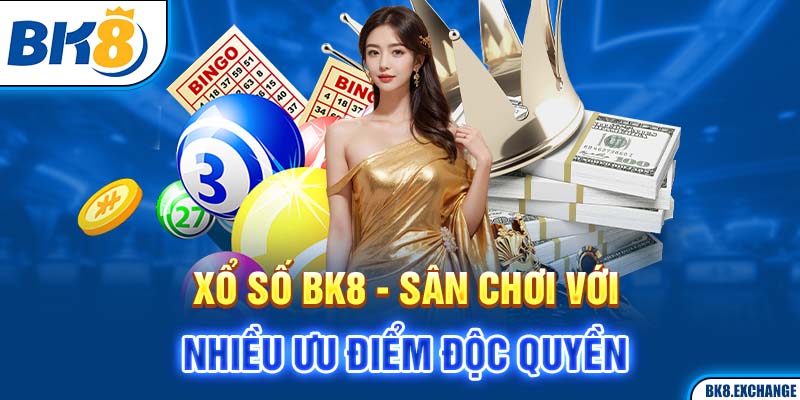 Xổ số BK8 - Sân chơi với nhiều ưu điểm độc quyền