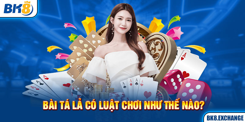 Bài Tá Lả có luật chơi như thế nào?