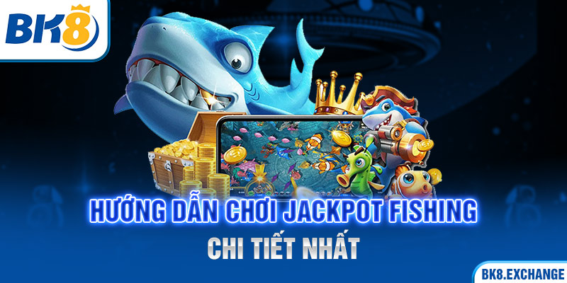 Hướng dẫn chơi Jackpot Fishing chi tiết nhất