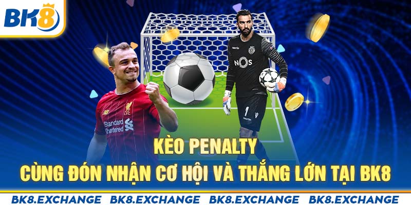 Kèo Penalty - Cùng Đón Nhận Cơ Hội Và Thắng Lớn Tại BK8