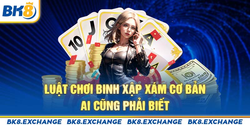 Luật chơi Binh Xập Xám cơ bản ai cũng phải biết