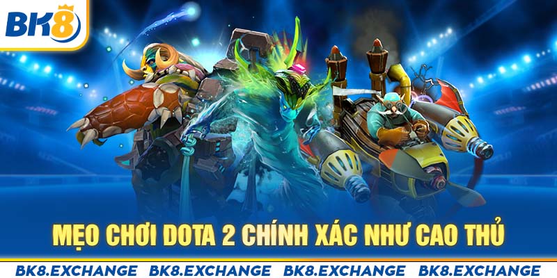 Mẹo chơi Dota 2 bất bại như cao thủ