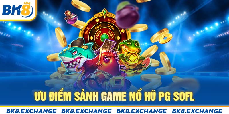 ưu điểm sảnh game nổ hũ PG Soft