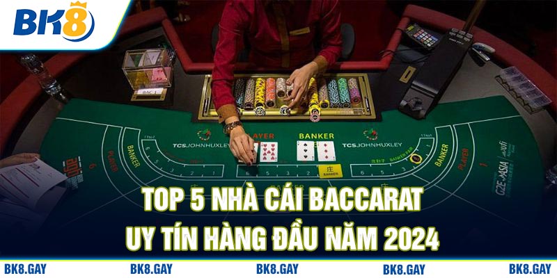 Top 5 Nhà Cái Baccarat Uy Tín Hàng Đầu Năm 2024