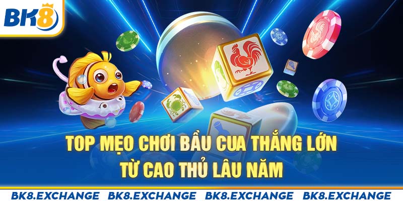 Top Mẹo Chơi Bầu Cua Thắng Lớn Từ Cao Thủ Lâu Năm